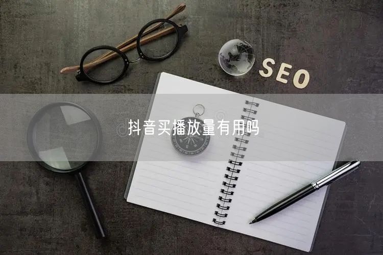 抖音买播放量有用吗
