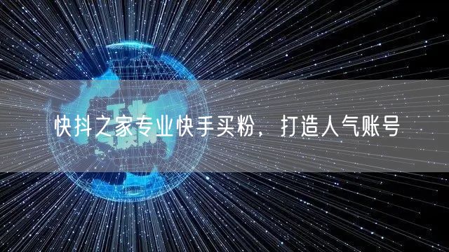 快抖之家专业快手买粉，打造人气账号