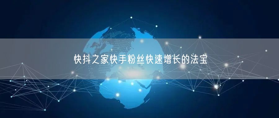 快抖之家快手粉丝快速增长的法宝