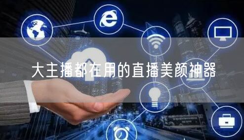 大主播都在用的直播美颜神器
