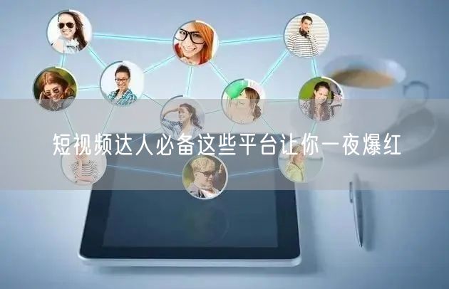 短视频达人必备这些平台让你一夜爆红