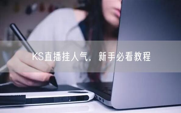 KS直播挂人气，新手必看教程