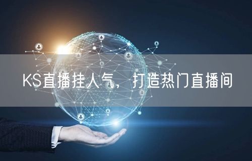 KS直播挂人气，打造热门直播间