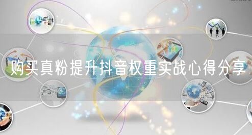购买真粉提升抖音权重实战心得分享