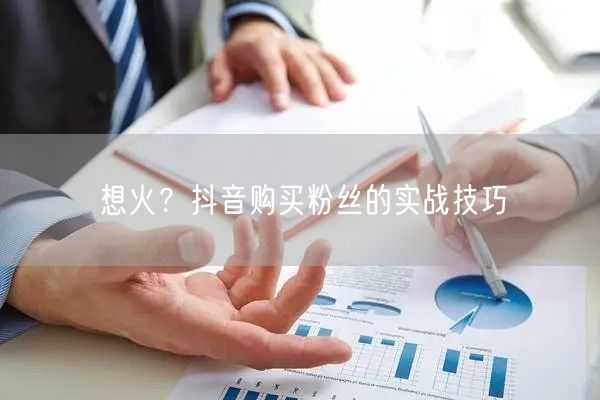 想火？抖音购买粉丝的实战技巧