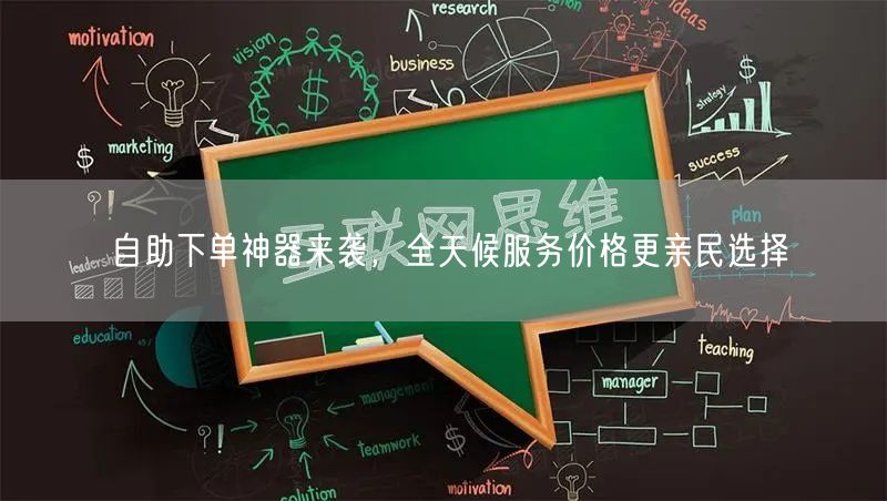 自助下单神器来袭，全天候服务价格更亲民选择