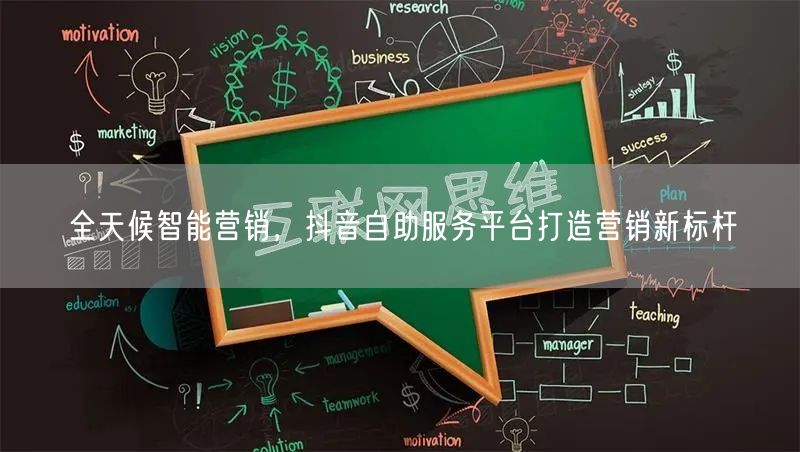 全天候智能营销，抖音自助服务平台打造营销新标杆