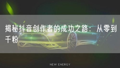 揭秘抖音创作者的成功之路：从零到千粉