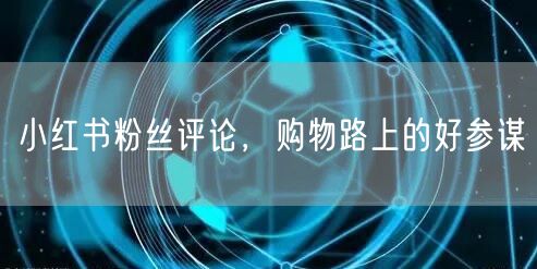 小红书粉丝评论，购物路上的好参谋